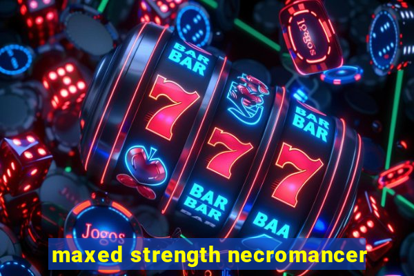 maxed strength necromancer